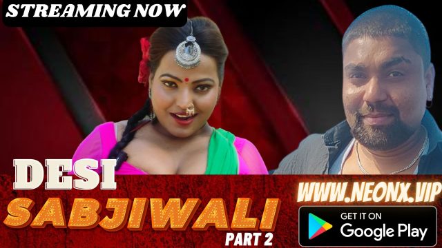 Desi Sabjiwali Part 2 2023 UNCUT Hindi Short Film ? NeonX