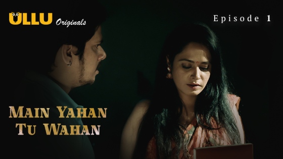 Main Yahan Tu Wahan Part 1 S01E01 2023 Hindi Hot Web Series ? Ullu