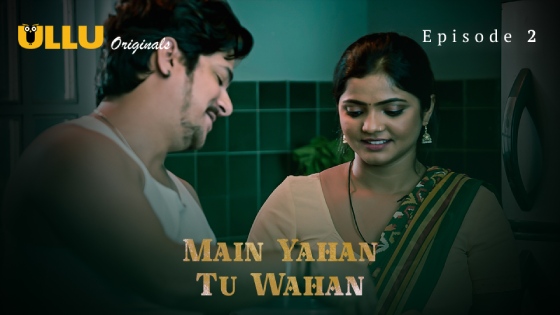 Main Yahan Tu Wahan Part 1 S01E02 2023 Hindi Hot Web Series ? Ullu