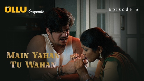 Main Yahan Tu Wahan Part 1 S01E03 2023 Hindi Hot Web Series ? Ullu