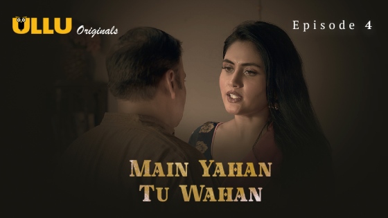 Main Yahan Tu Wahan Part 1 S01E04 2023 Hindi Hot Web Series ? Ullu