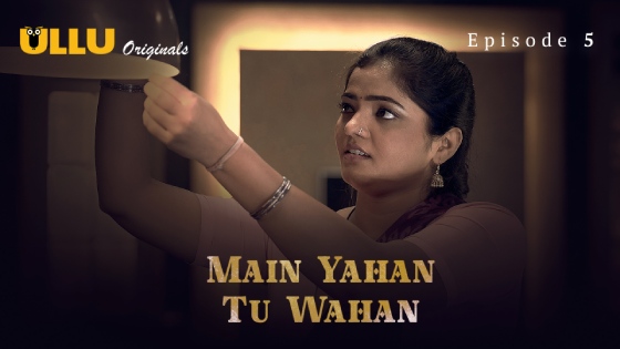 Main Yahan Tu Wahan Part 1 S01E05 2023 Hindi Hot Web Series ? Ullu